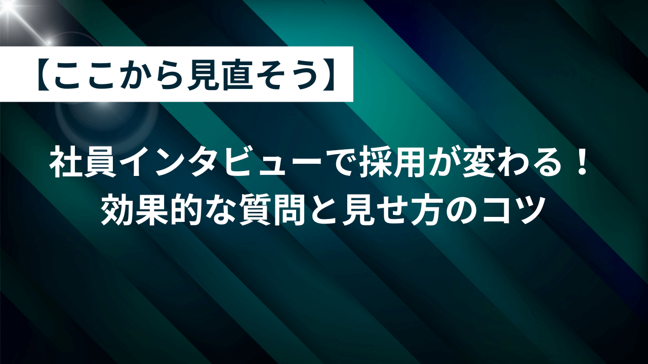 社員インタビューで採用が変わる！効果的な質問と見せ方のコツ