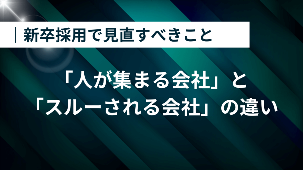 9「人が集まる会社」と「スルーされる会社」の違い｜新卒採用で見直すべき3つのポイント